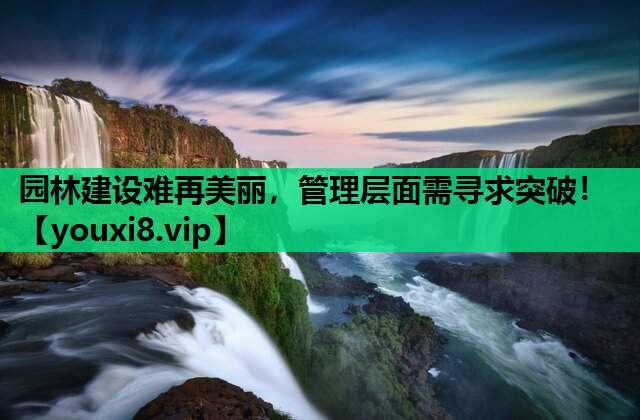 园林建设难再美丽，管理层面需寻求突破！