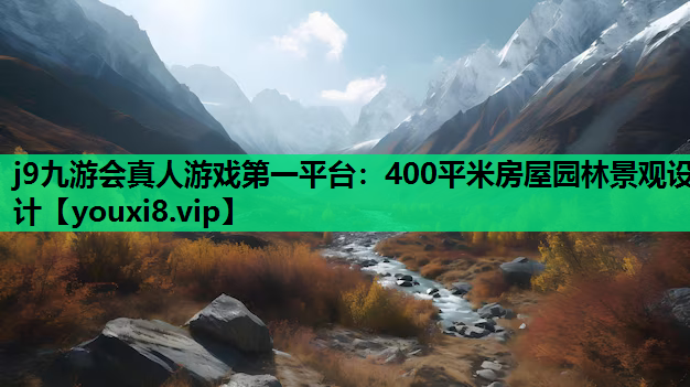 j9九游会真人游戏第一平台：400平米房屋园林景观设计