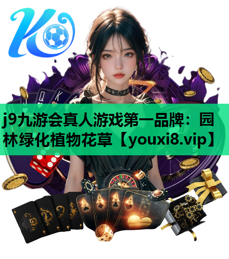 j9九游会真人游戏第一品牌：园林绿化植物花草