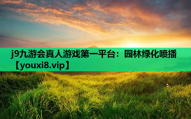 j9九游会真人游戏第一平台：园林绿化喷播