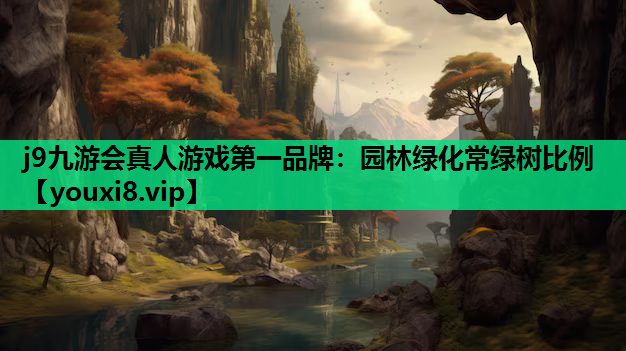 j9九游会真人游戏第一品牌：园林绿化常绿树比例
