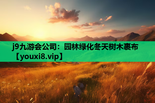 j9九游会公司：园林绿化冬天树木裹布
