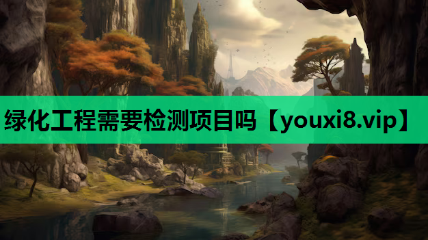绿化工程需要检测项目吗