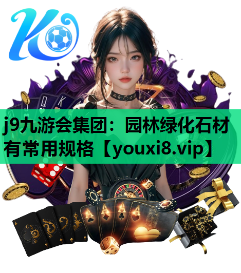 j9九游会集团：园林绿化石材有常用规格