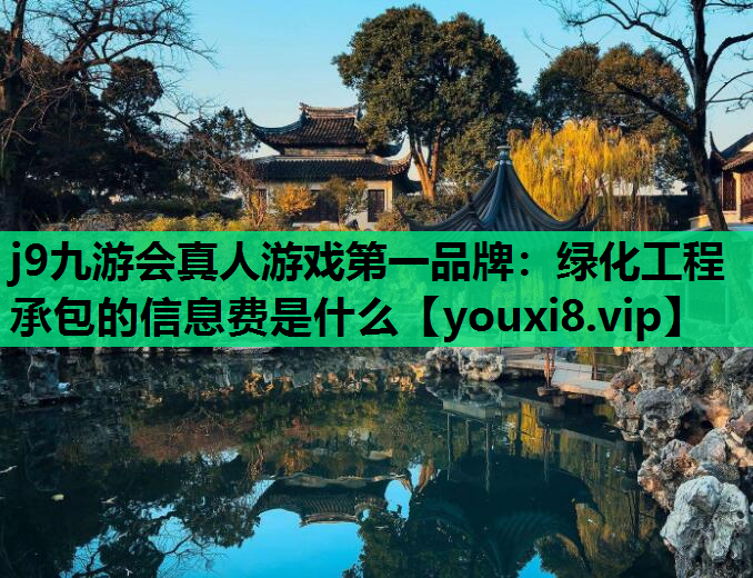 j9九游会真人游戏第一品牌：绿化工程承包的信息费是什么