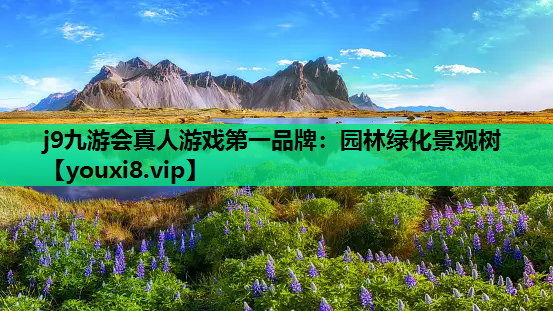 j9九游会真人游戏第一品牌：园林绿化景观树