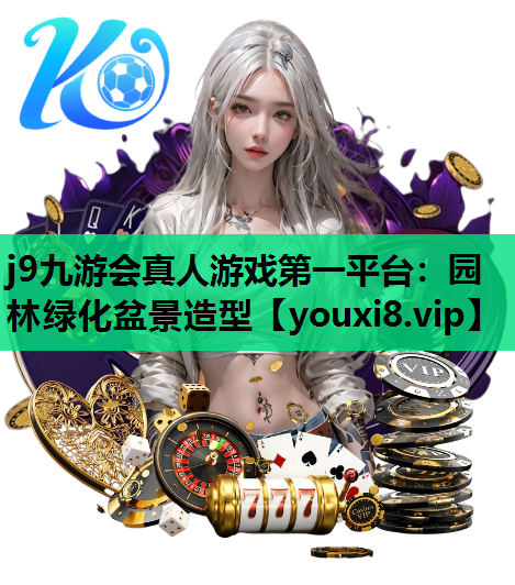 j9九游会真人游戏第一平台：园林绿化盆景造型