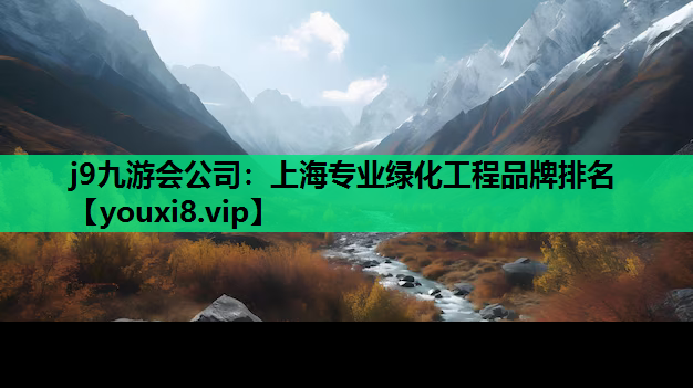 j9九游会公司：上海专业绿化工程品牌排名