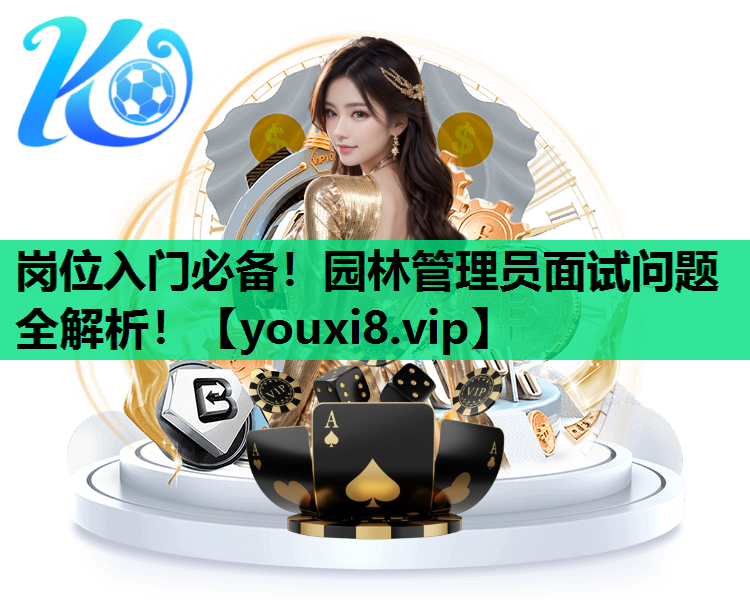 岗位入门必备！园林管理员面试问题全解析！