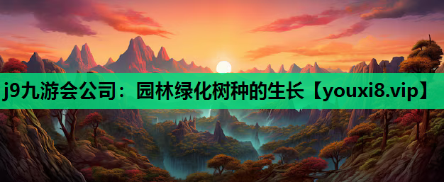 j9九游会公司：园林绿化树种的生长