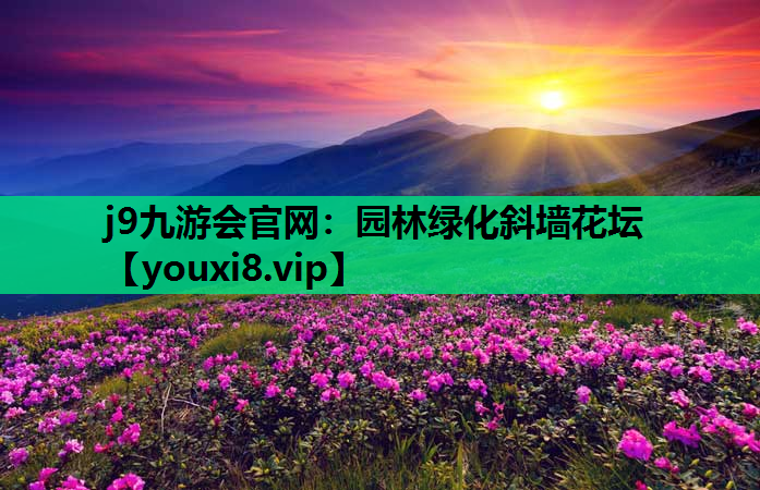 j9九游会官网：园林绿化斜墙花坛