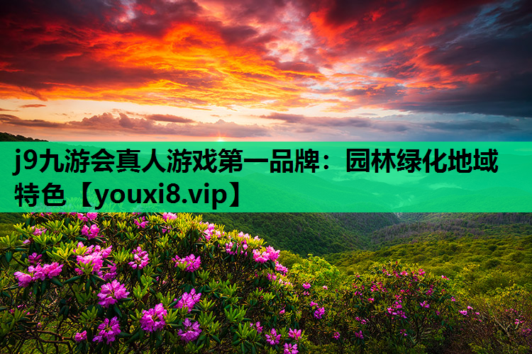 j9九游会真人游戏第一品牌：园林绿化地域特色
