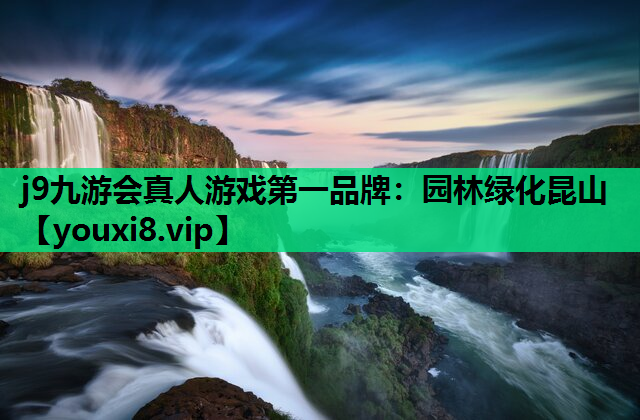 j9九游会真人游戏第一品牌：园林绿化昆山