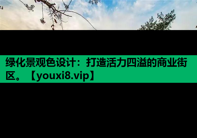 绿化景观色设计：打造活力四溢的商业街区。