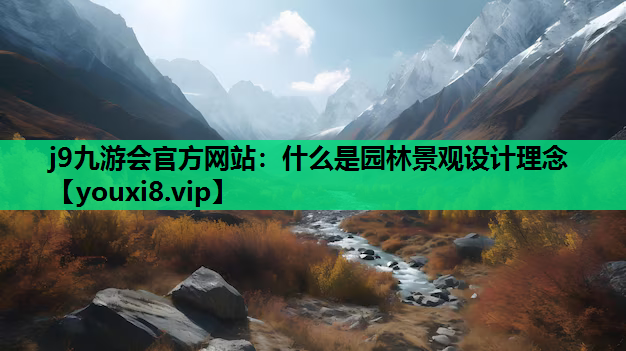 j9九游会官方网站：什么是园林景观设计理念