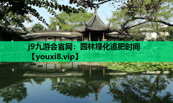 j9九游会官网：园林绿化追肥时间