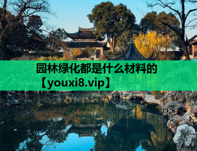 园林绿化都是什么材料的