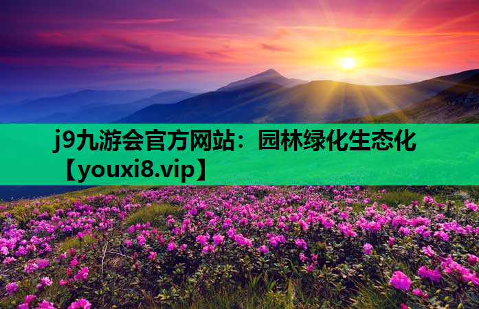 j9九游会官方网站：园林绿化生态化
