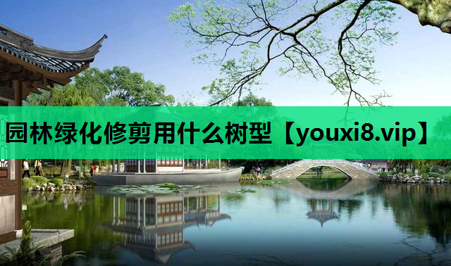 园林绿化修剪用什么树型