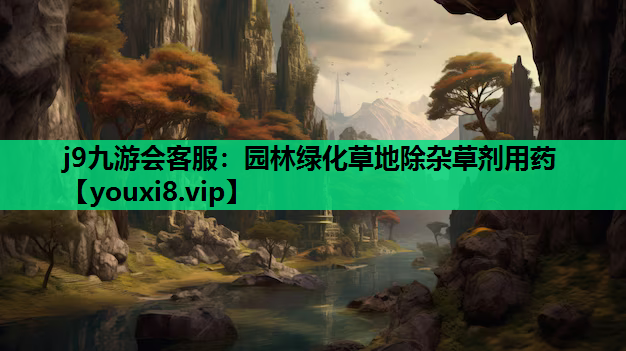 j9九游会客服：园林绿化草地除杂草剂用药